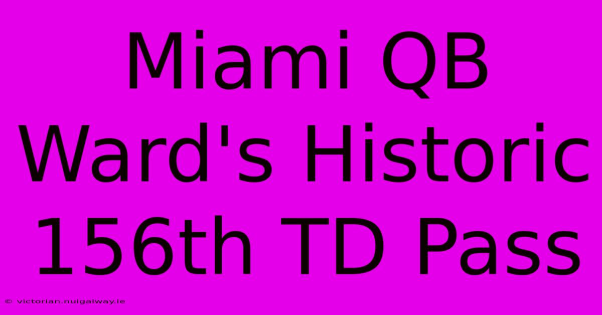 Miami QB Ward's Historic 156th TD Pass