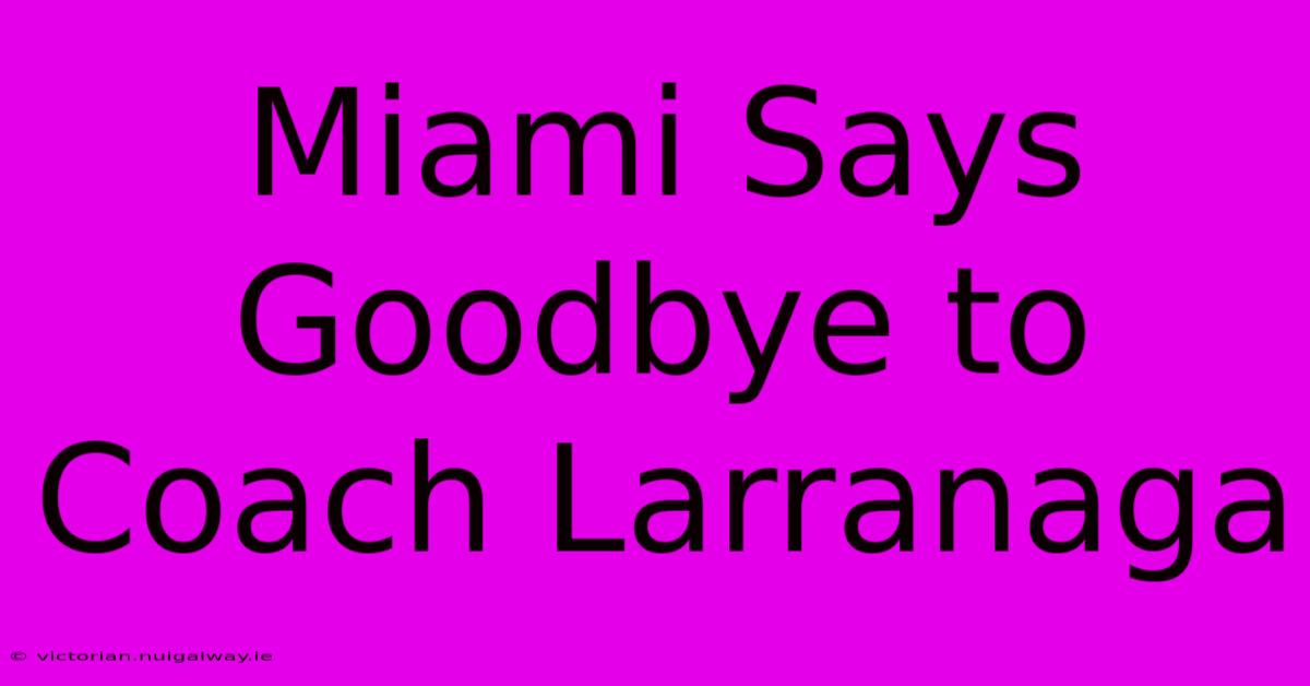 Miami Says Goodbye To Coach Larranaga