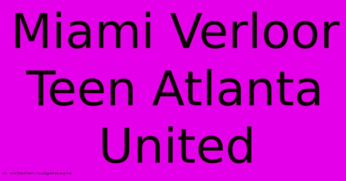 Miami Verloor Teen Atlanta United