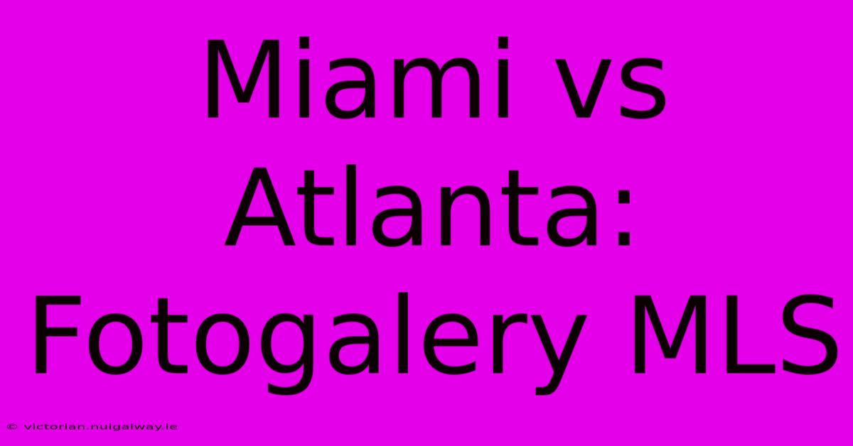 Miami Vs Atlanta: Fotogalery MLS 