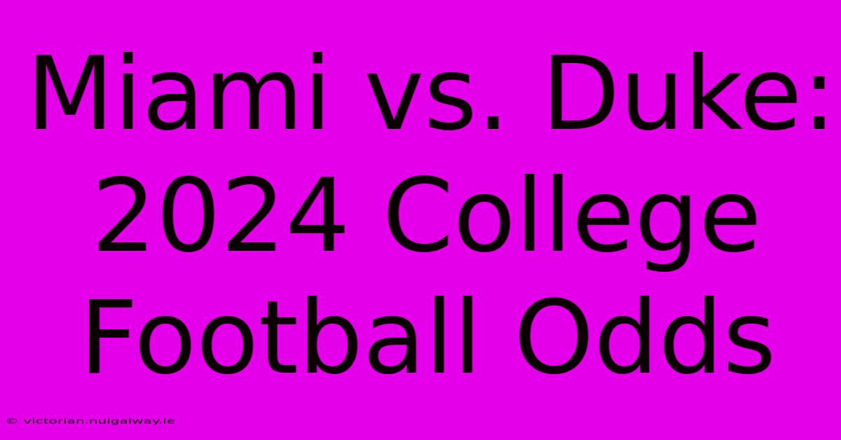 Miami Vs. Duke: 2024 College Football Odds