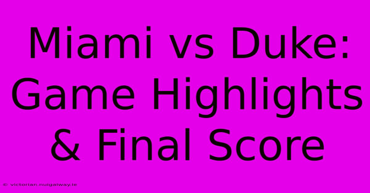 Miami Vs Duke: Game Highlights & Final Score