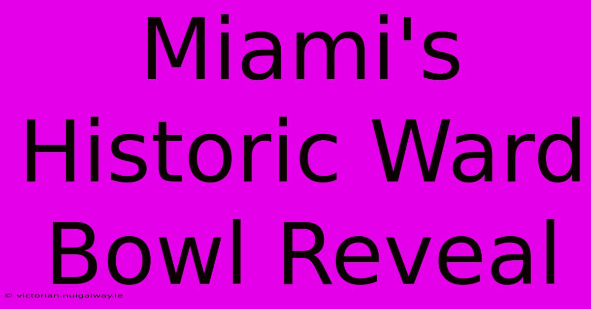 Miami's Historic Ward Bowl Reveal