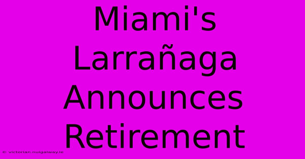 Miami's Larrañaga Announces Retirement