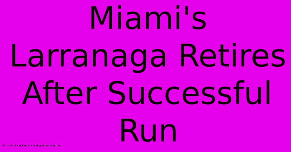 Miami's Larranaga Retires After Successful Run