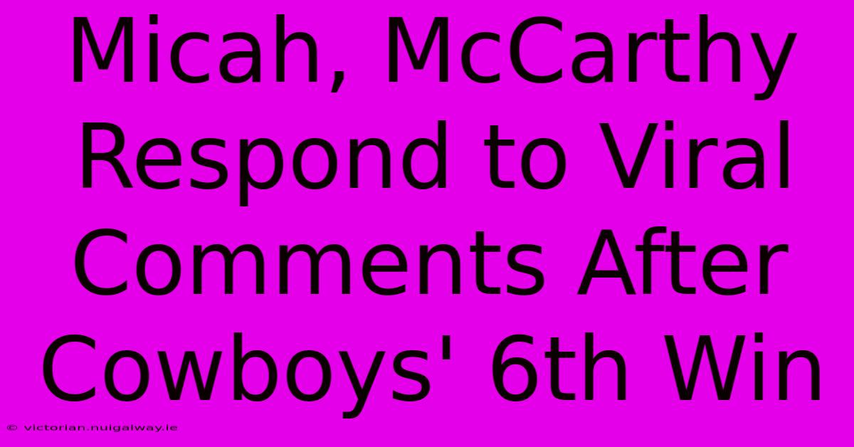 Micah, McCarthy Respond To Viral Comments After Cowboys' 6th Win