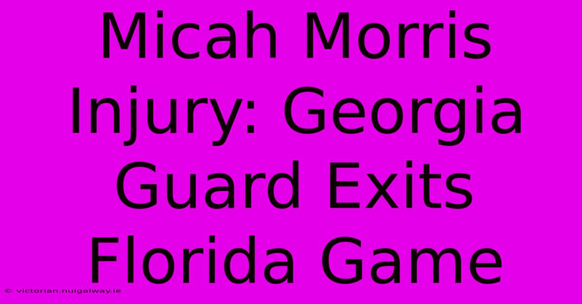 Micah Morris Injury: Georgia Guard Exits Florida Game