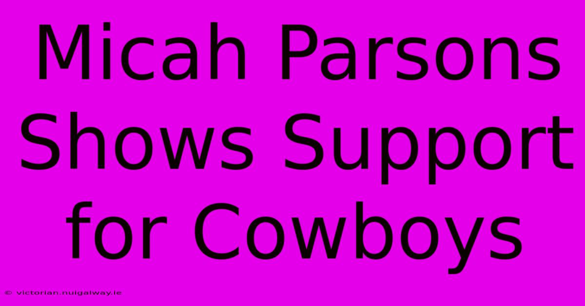 Micah Parsons Shows Support For Cowboys