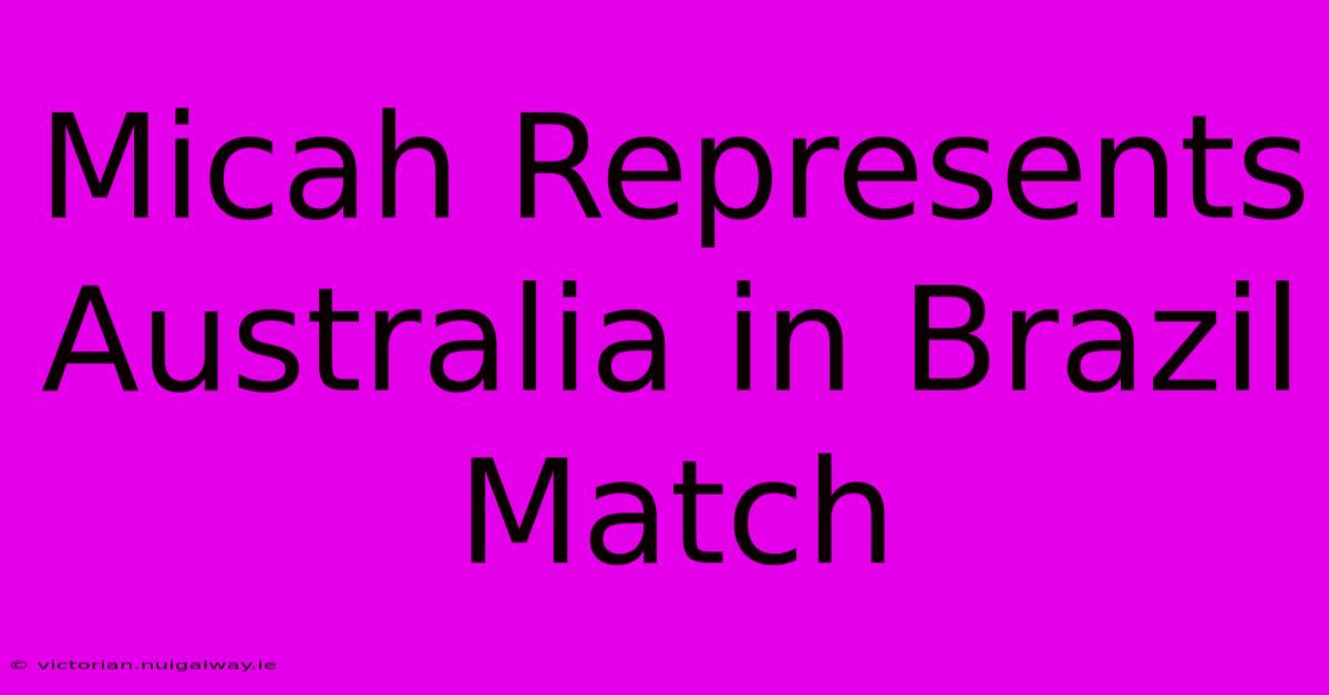 Micah Represents Australia In Brazil Match