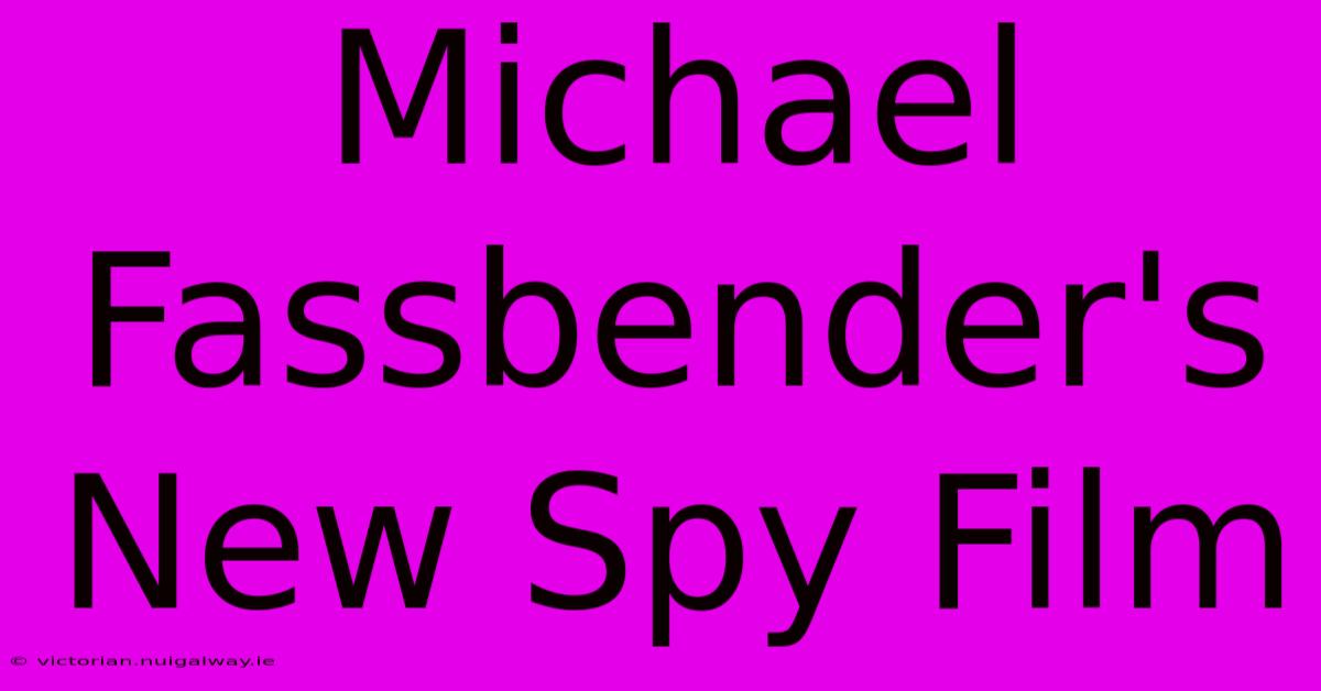 Michael Fassbender's New Spy Film