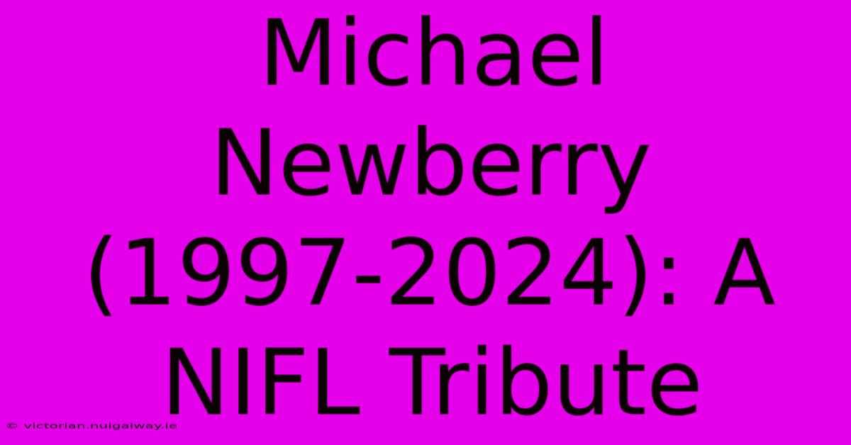 Michael Newberry (1997-2024): A NIFL Tribute