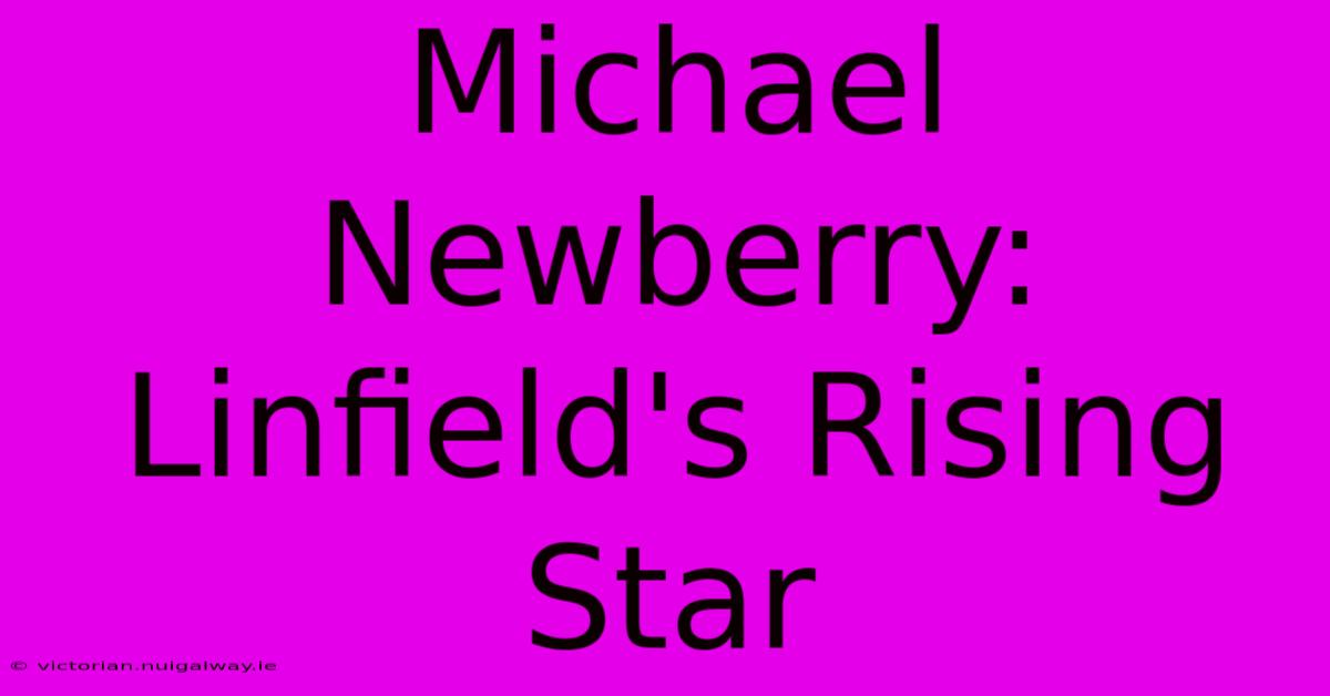 Michael Newberry: Linfield's Rising Star