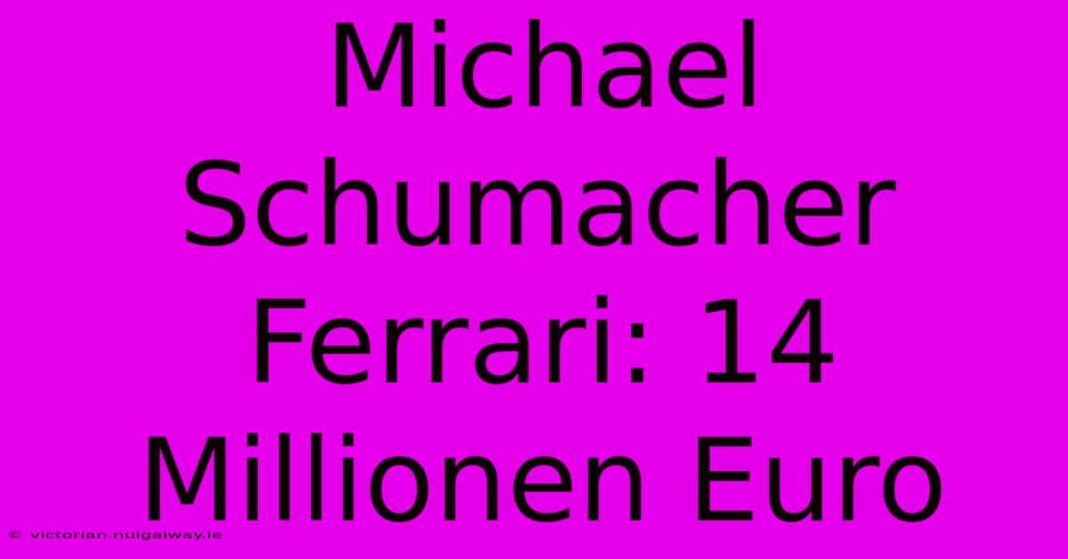 Michael Schumacher Ferrari: 14 Millionen Euro