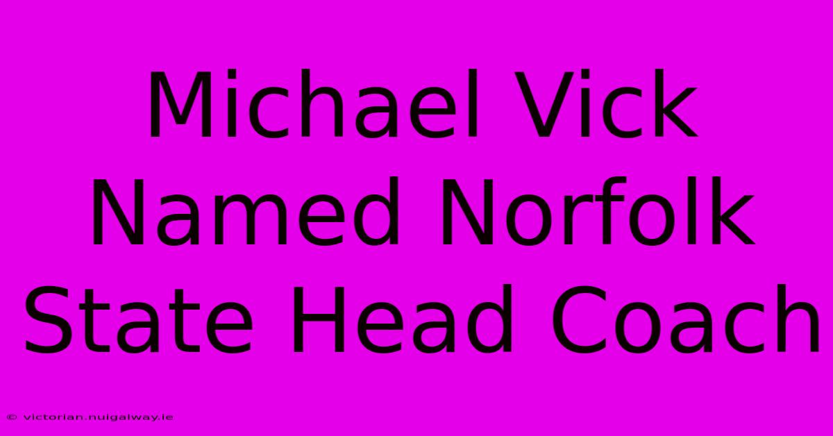 Michael Vick Named Norfolk State Head Coach