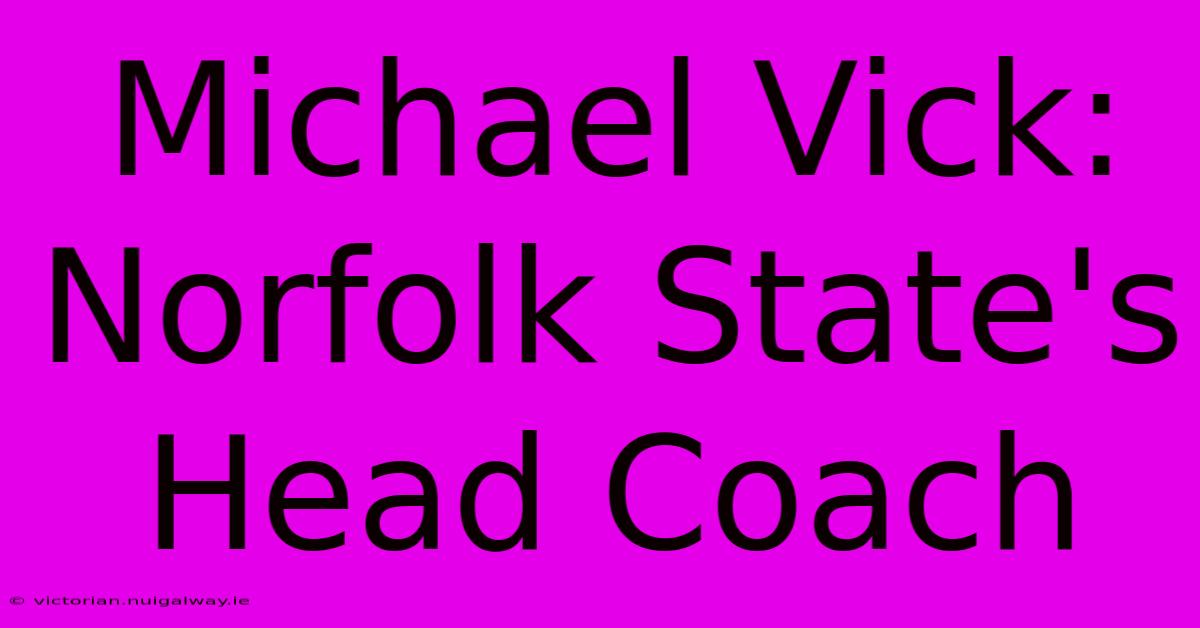 Michael Vick: Norfolk State's Head Coach