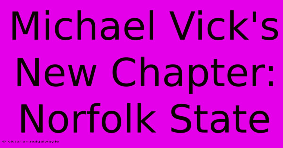 Michael Vick's New Chapter: Norfolk State