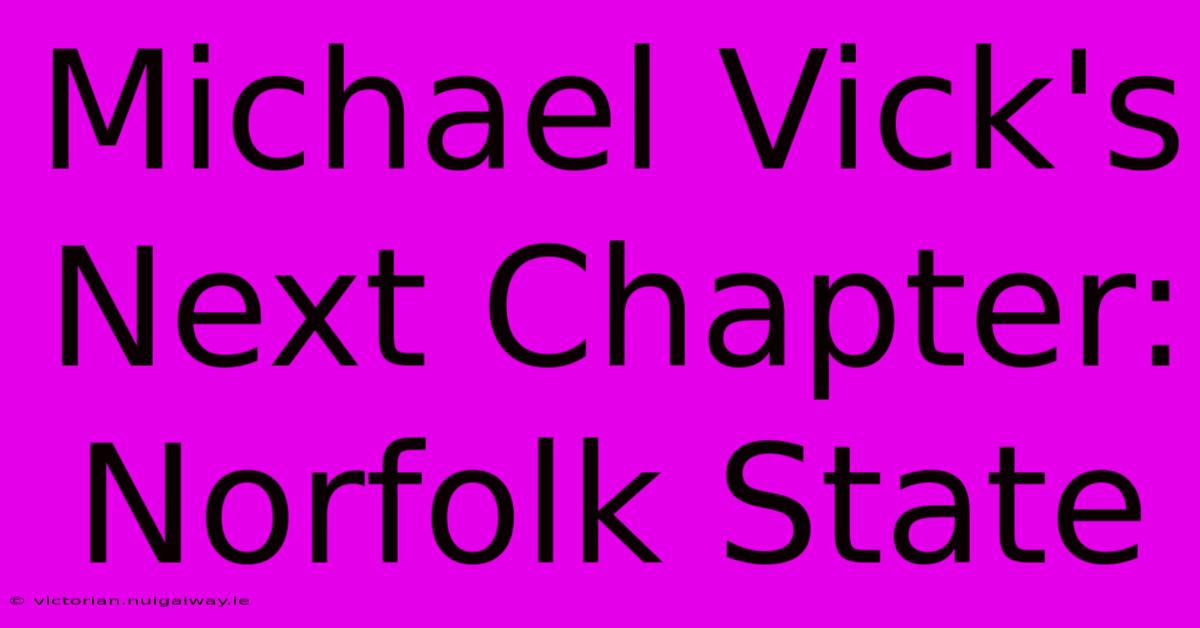 Michael Vick's Next Chapter: Norfolk State