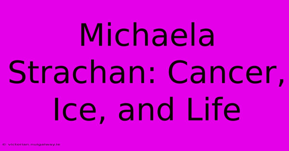 Michaela Strachan: Cancer, Ice, And Life