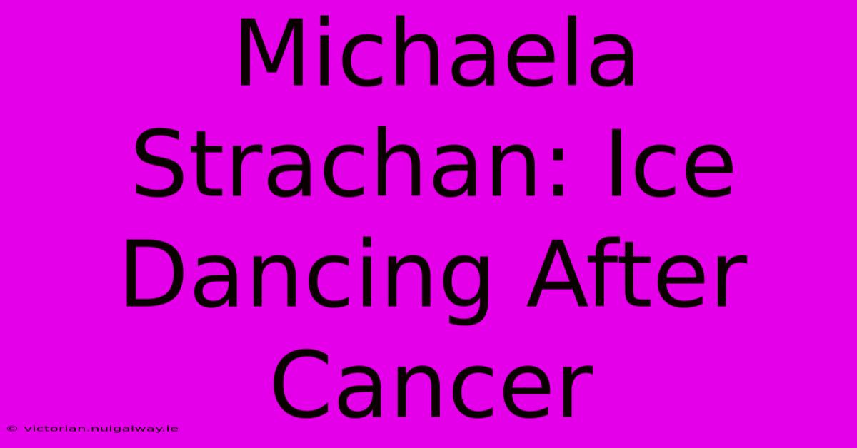 Michaela Strachan: Ice Dancing After Cancer