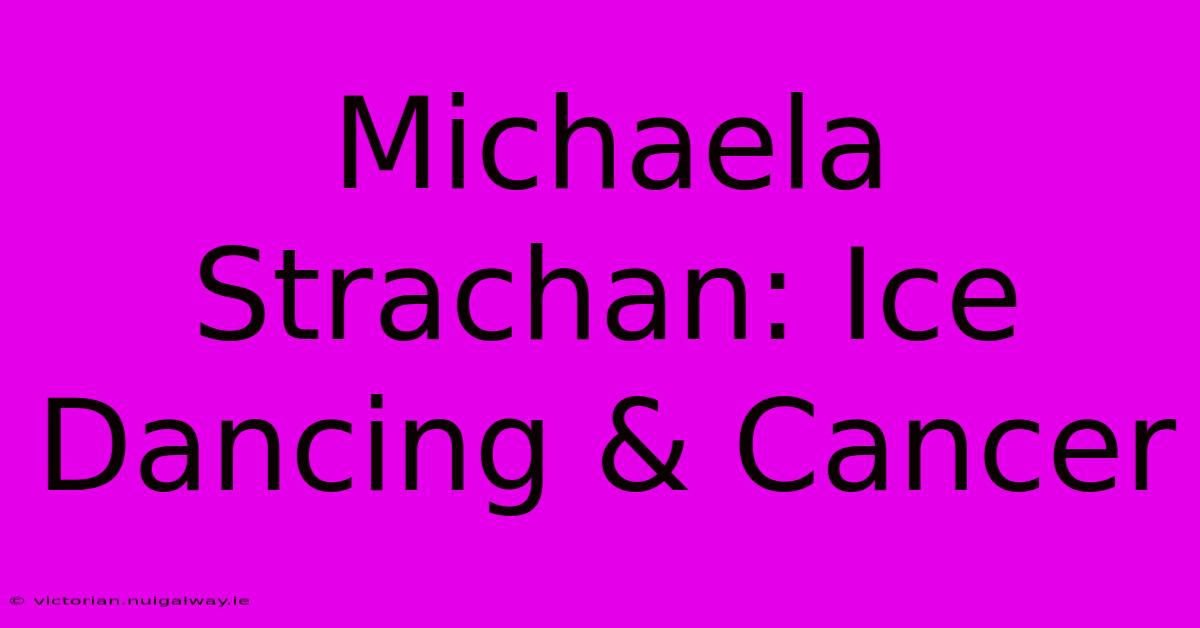 Michaela Strachan: Ice Dancing & Cancer