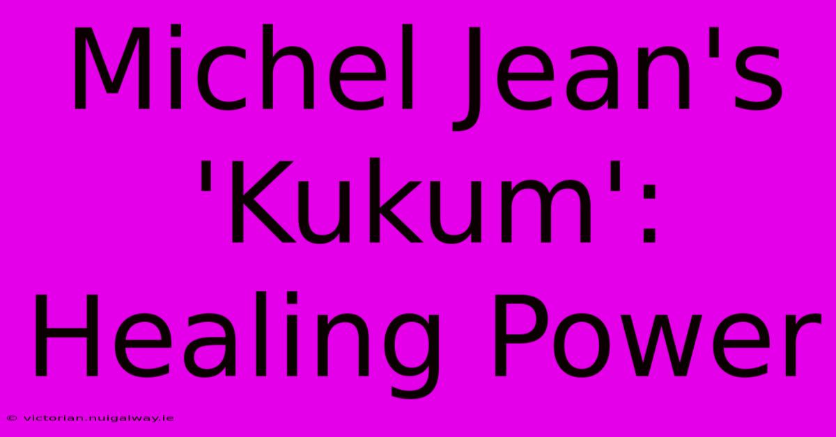 Michel Jean's 'Kukum': Healing Power