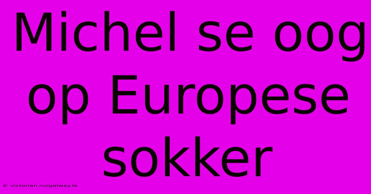 Michel Se Oog Op Europese Sokker