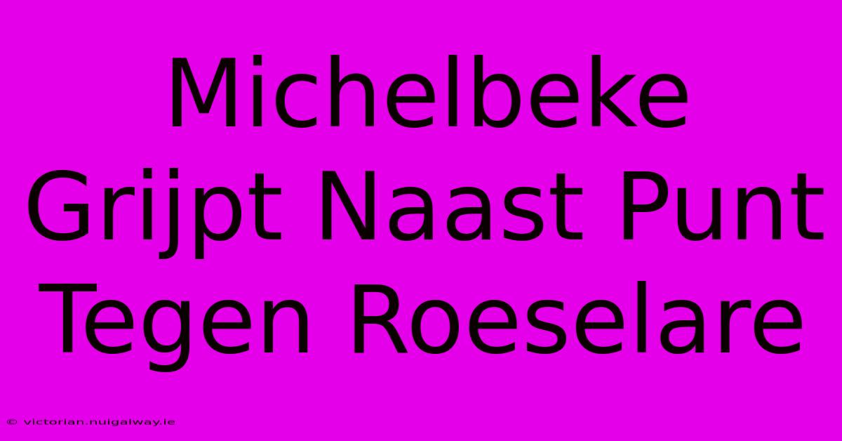 Michelbeke Grijpt Naast Punt Tegen Roeselare