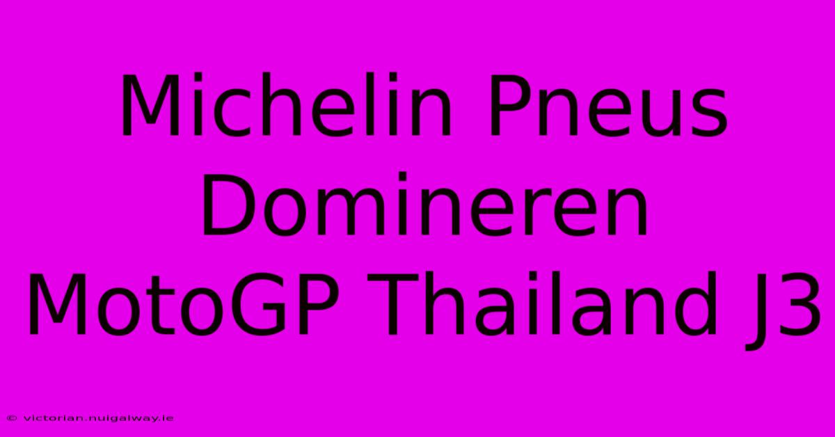 Michelin Pneus Domineren MotoGP Thailand J3 