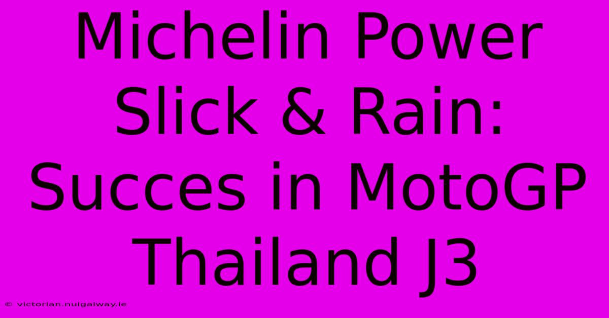 Michelin Power Slick & Rain: Succes In MotoGP Thailand J3 