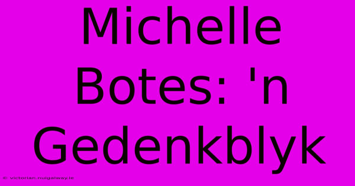 Michelle Botes: 'n Gedenkblyk