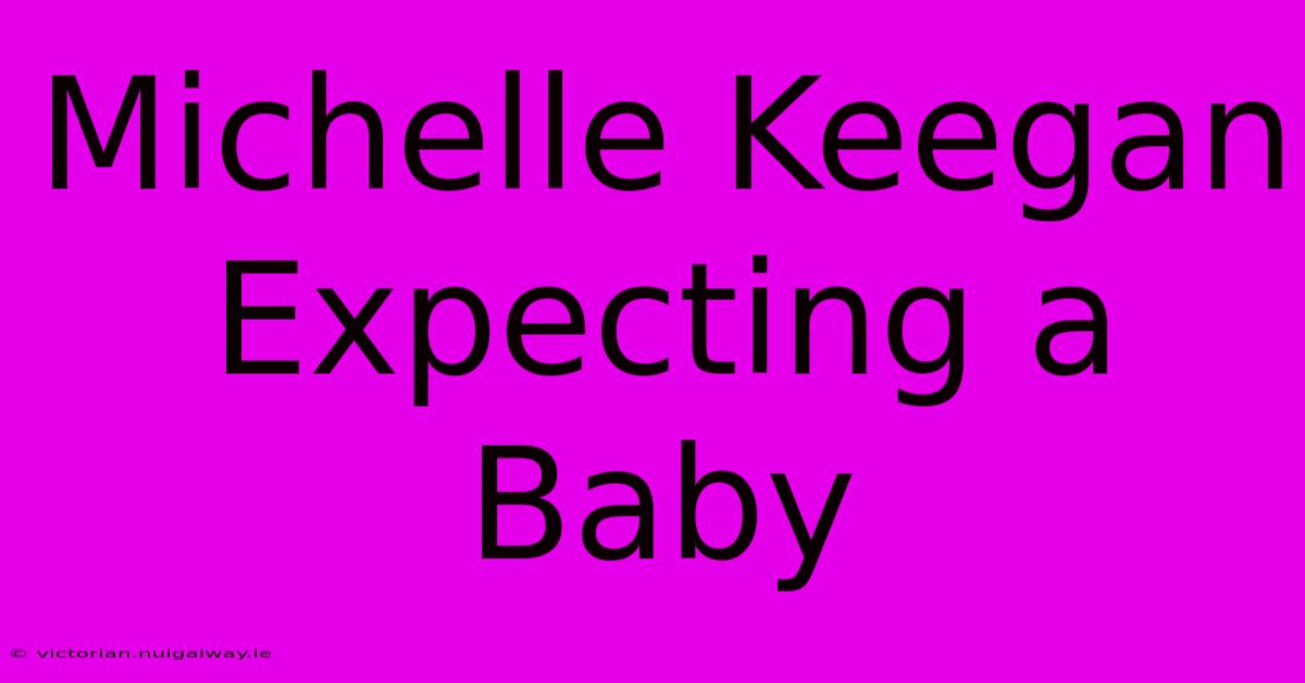 Michelle Keegan Expecting A Baby