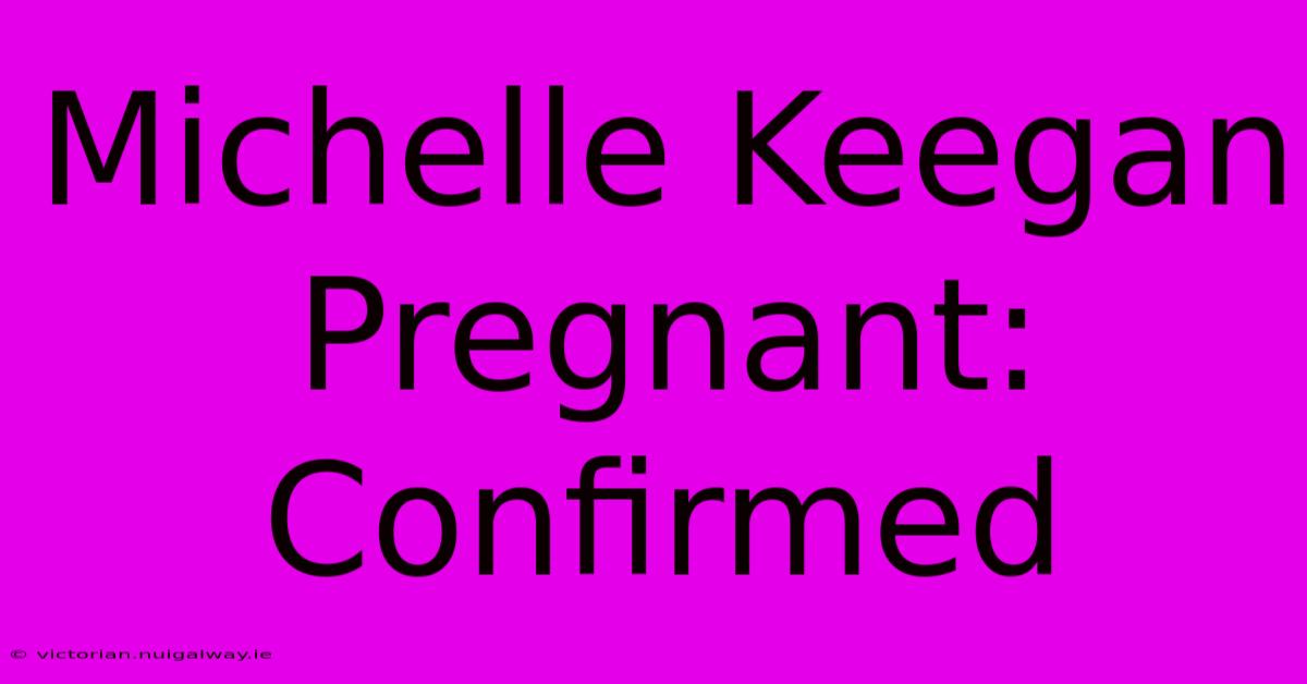 Michelle Keegan Pregnant: Confirmed