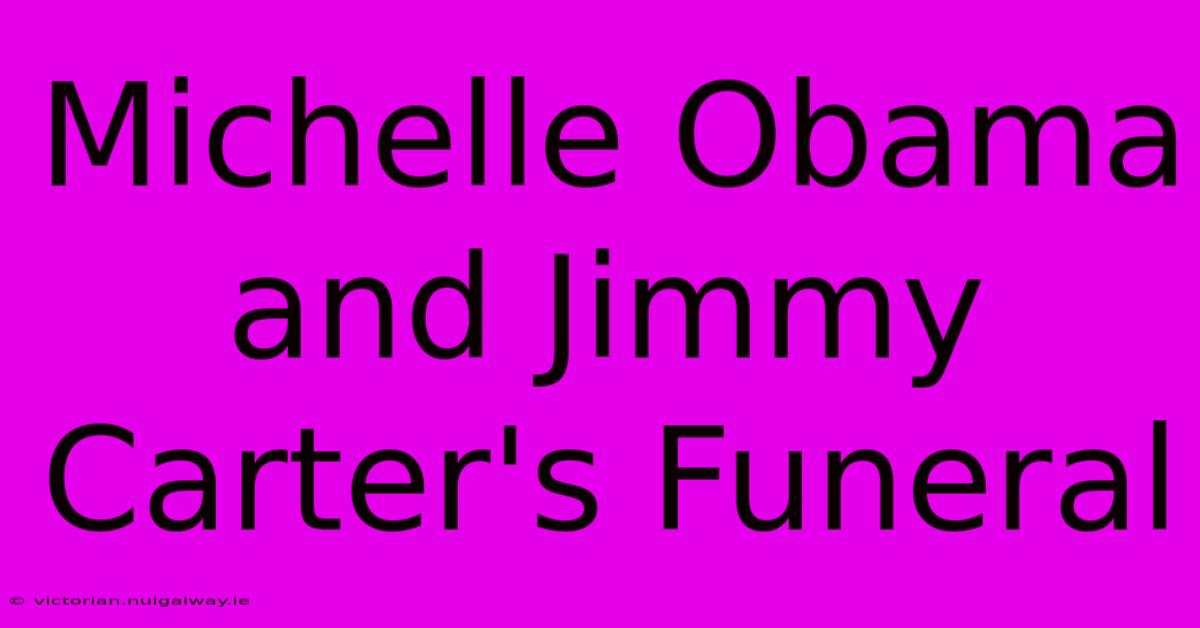 Michelle Obama And Jimmy Carter's Funeral