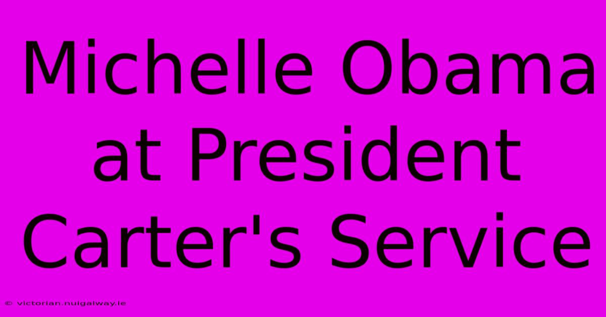 Michelle Obama At President Carter's Service