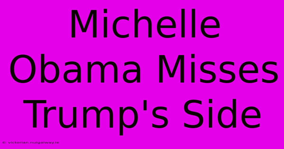 Michelle Obama Misses Trump's Side