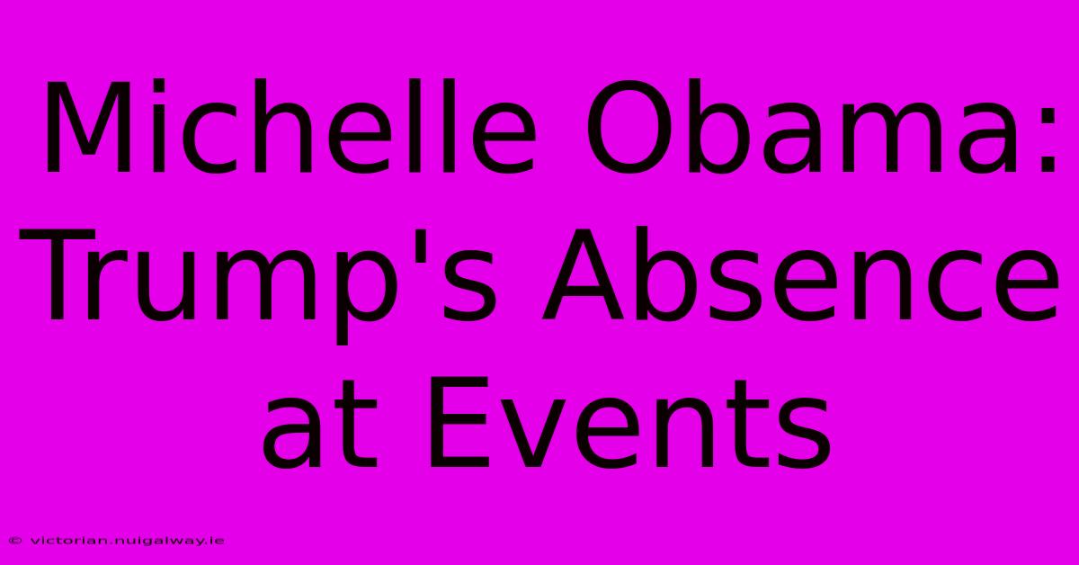 Michelle Obama: Trump's Absence At Events