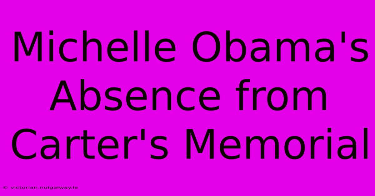 Michelle Obama's Absence From Carter's Memorial