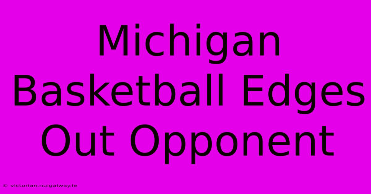 Michigan Basketball Edges Out Opponent