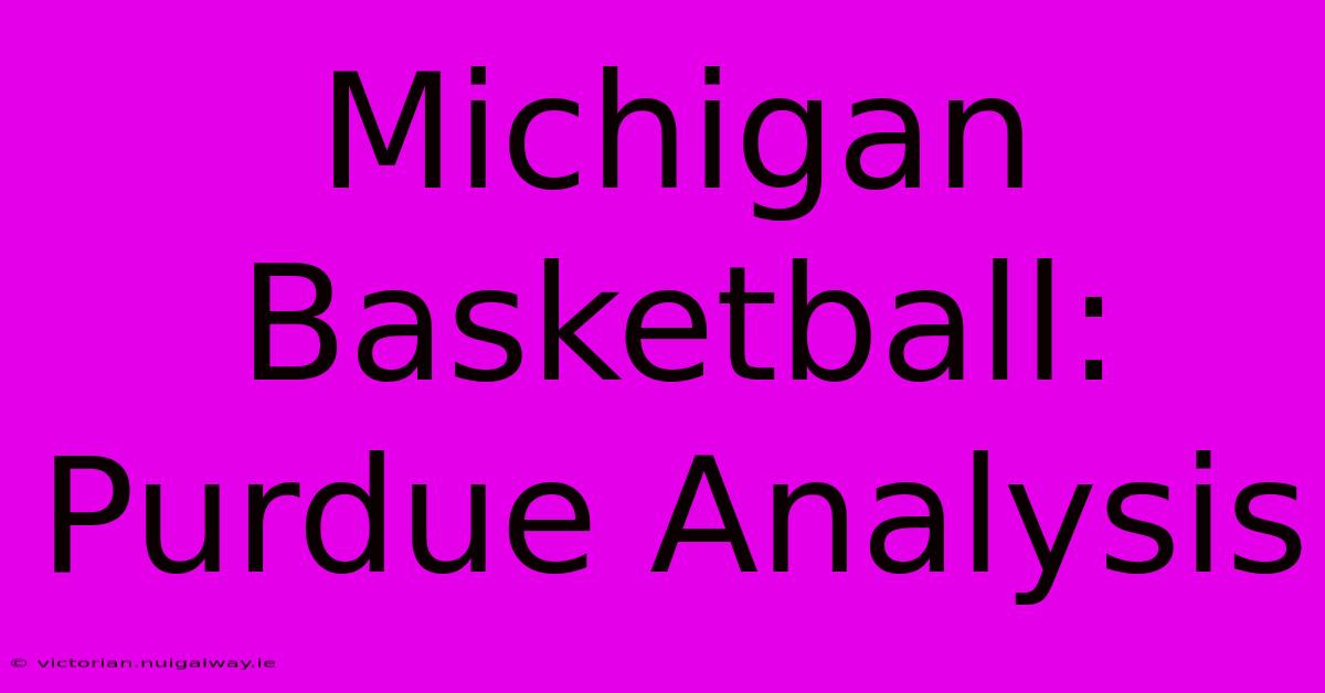 Michigan Basketball: Purdue Analysis