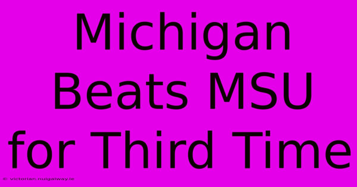 Michigan Beats MSU For Third Time