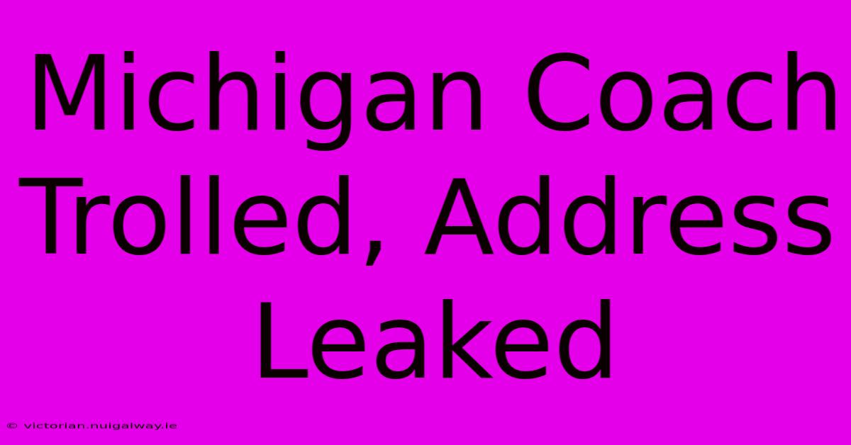 Michigan Coach Trolled, Address Leaked