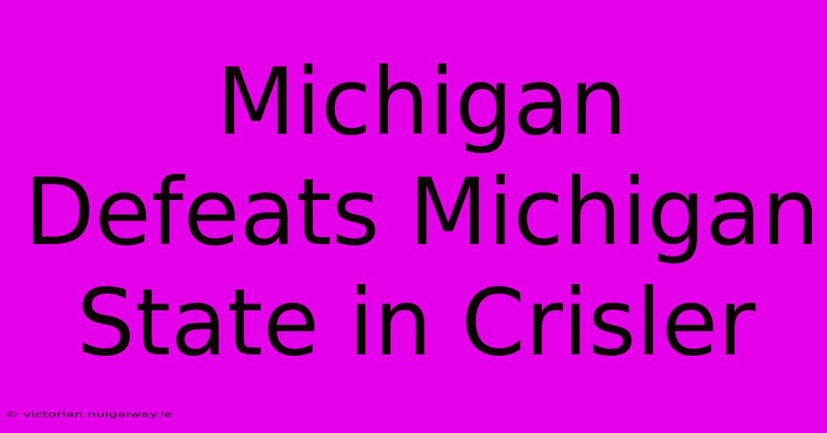 Michigan Defeats Michigan State In Crisler