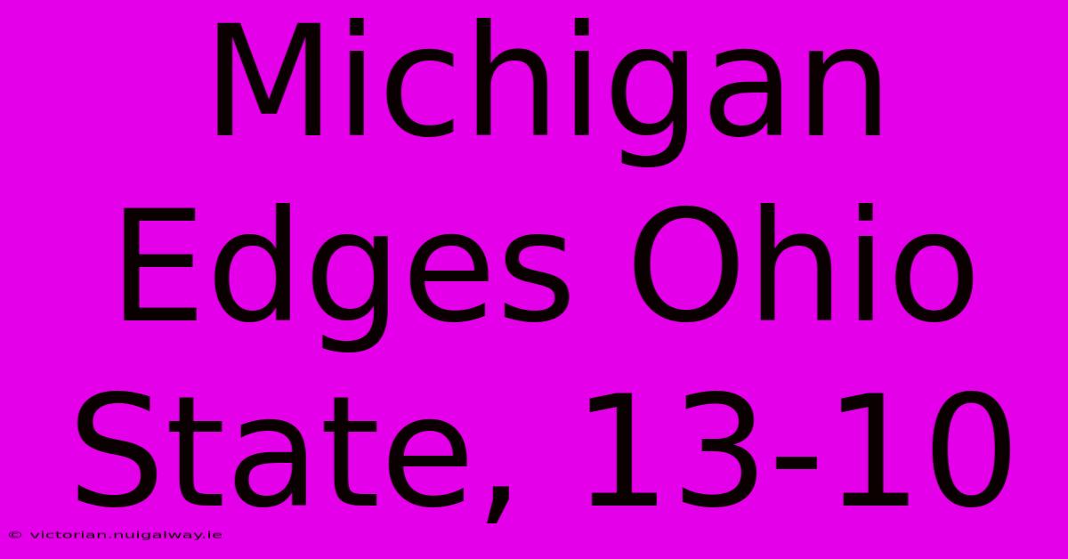 Michigan Edges Ohio State, 13-10