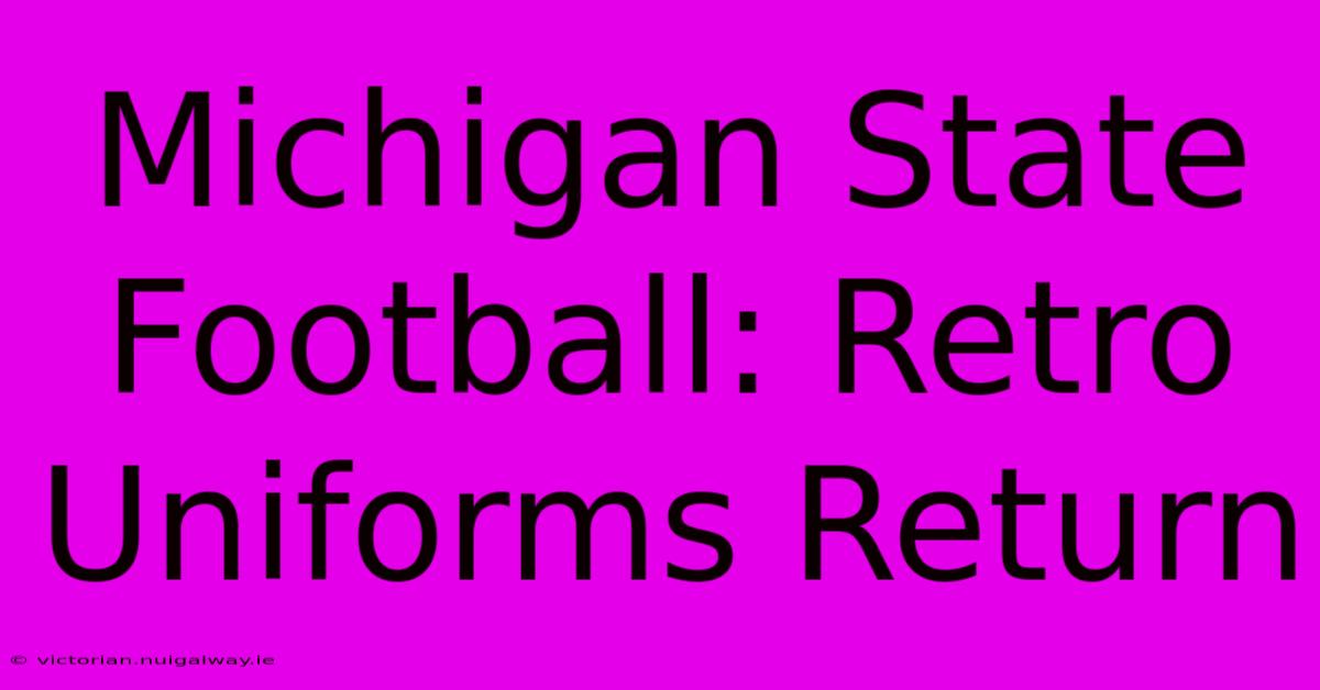 Michigan State Football: Retro Uniforms Return