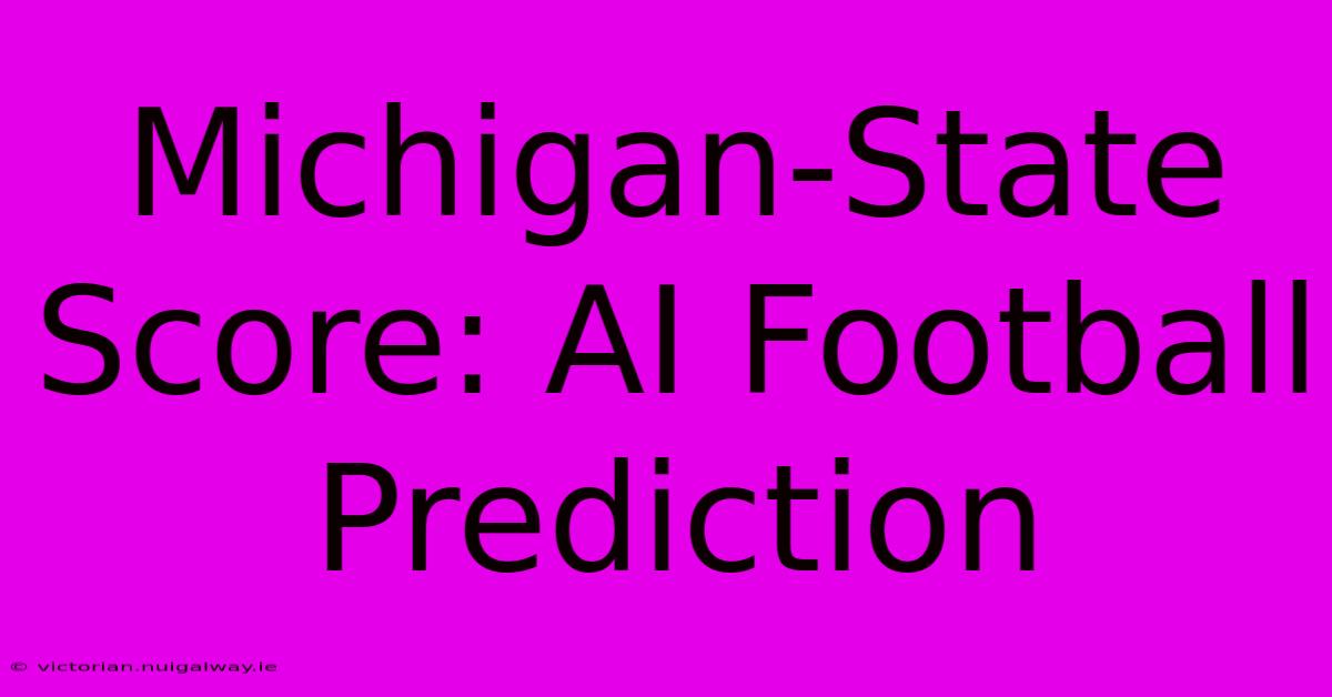 Michigan-State Score: AI Football Prediction