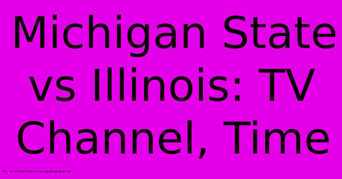 Michigan State Vs Illinois: TV Channel, Time