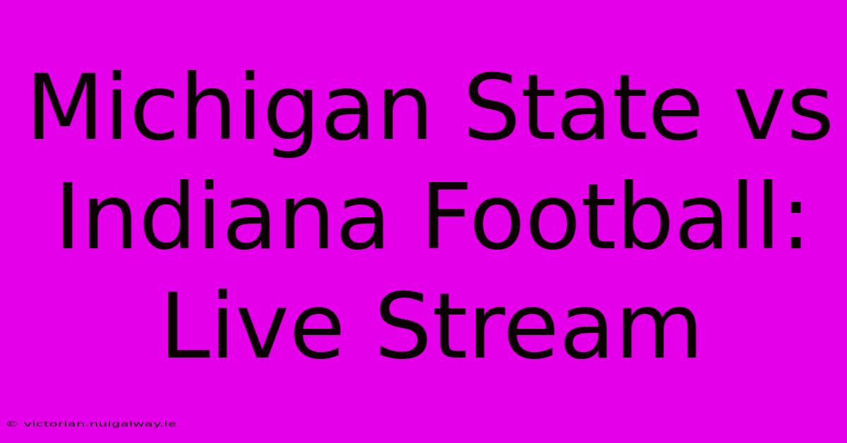 Michigan State Vs Indiana Football: Live Stream