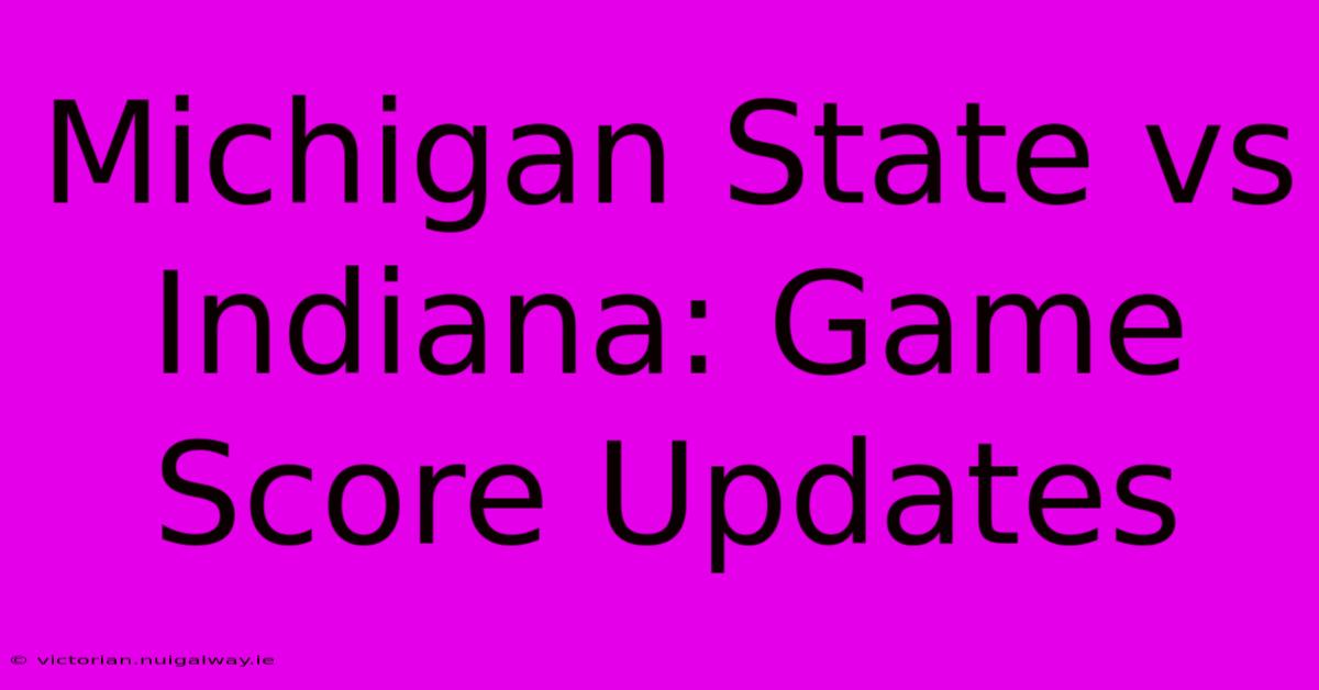 Michigan State Vs Indiana: Game Score Updates