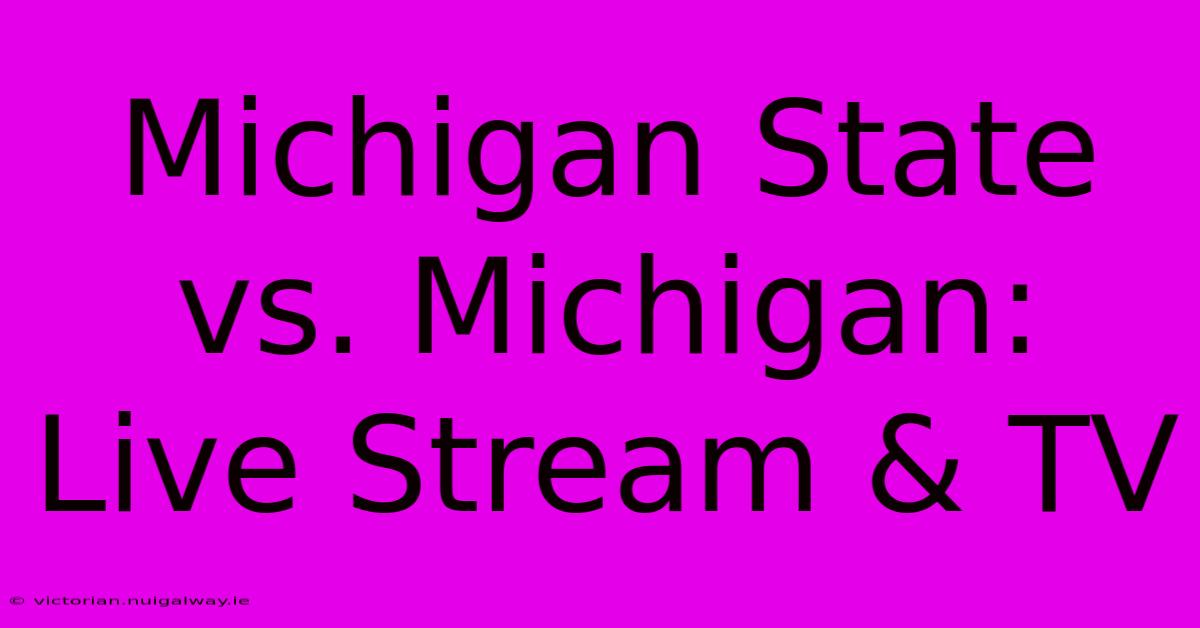 Michigan State Vs. Michigan: Live Stream & TV