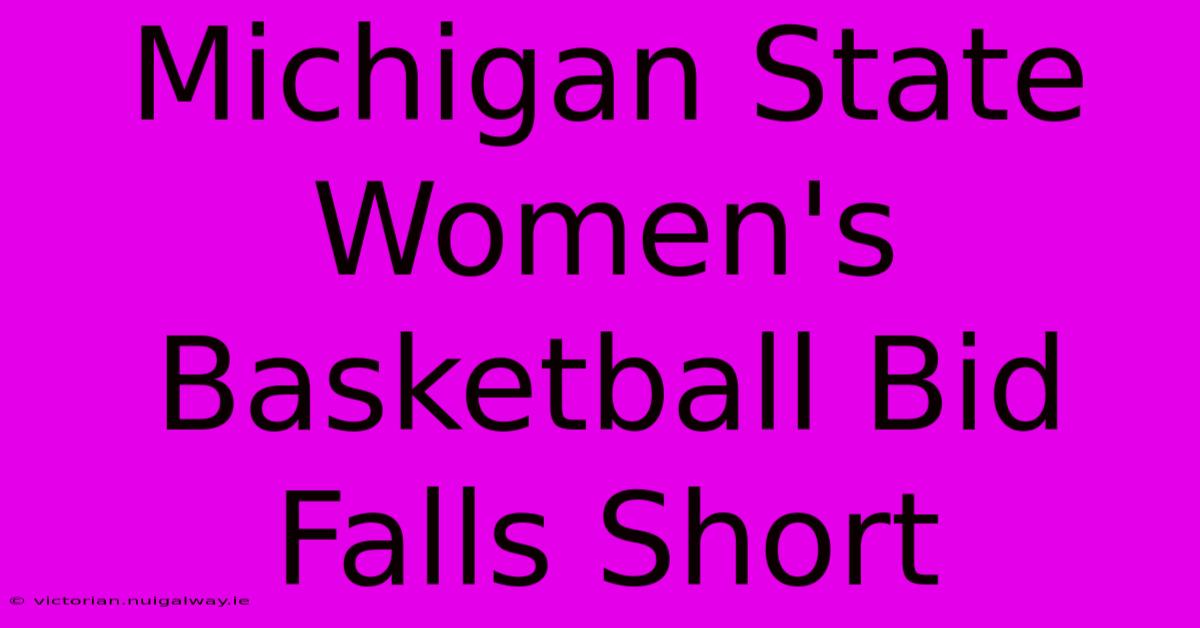 Michigan State Women's Basketball Bid Falls Short